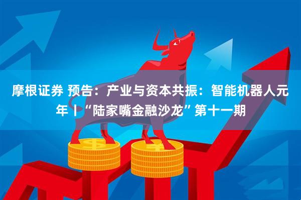 摩根证券 预告：产业与资本共振：智能机器人元年丨“陆家嘴金融沙龙”第十一期