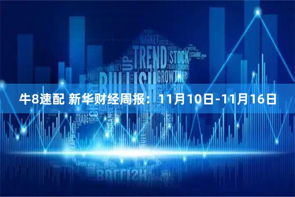 牛8速配 新华财经周报:11月10日-11月16日